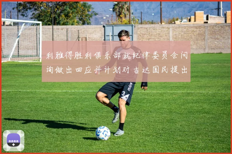 利雅得胜利俱乐部就纪律委员会问询做出回应并计划对吉达国民提出投诉