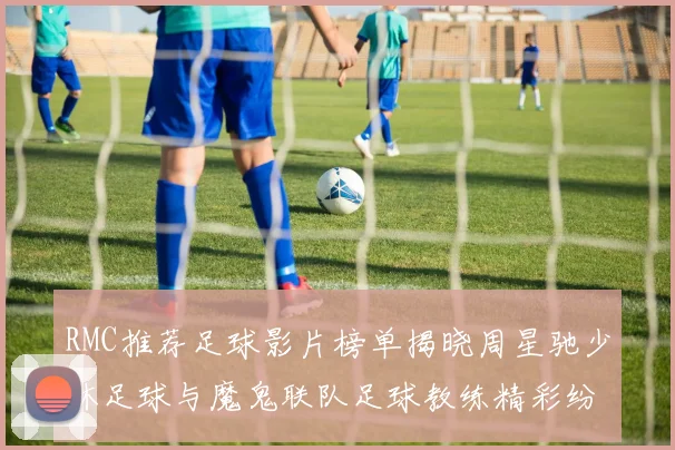 RMC推荐足球影片榜单揭晓周星驰少林足球与魔鬼联队足球教练精彩纷呈
