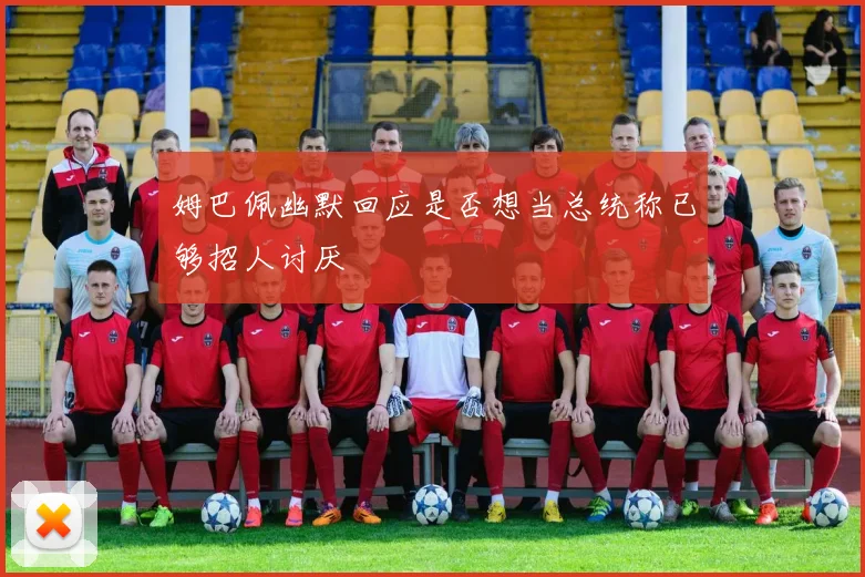 姆巴佩幽默回应是否想当总统称已够招人讨厌